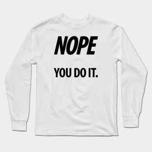 Nope - You do it - III - Funny, Sarcastic T-shirt Long Sleeve T-Shirt